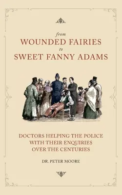 De las hadas heridas a la dulce Fanny Adams: Cómo ayudar a la policía en sus investigaciones a lo largo de los siglos - From Wounded Fairies to Sweet Fanny Adams: Helping Police with Their Enquiries Through the Centuries