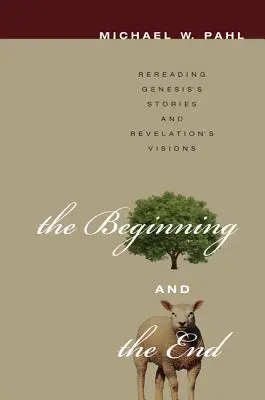 El principio y el fin: Releyendo los relatos del Génesis y las visiones del Apocalipsis - The Beginning and the End: Rereading Genesis's Stories and Revelation's Visions