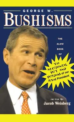 George W. Bushisms: El libro de Slate sobre el ingenio y la sabiduría accidentales de nuestro 43º presidente - George W. Bushisms: The Slate Book of Accidental Wit and Wisdom of Our 43rd President