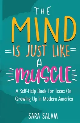 La mente es como un músculo: Un libro de autoayuda para adolescentes sobre cómo crecer en la América moderna - The Mind Is Just Like A Muscle: A Self-Help Book For Teens On Growing Up in Modern America
