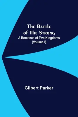 La batalla de los fuertes; Un romance de dos reinos (Volumen I) - The Battle Of The Strong; A Romance Of Two Kingdoms (Volume I)