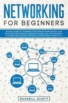 Redes para Principiantes: Una Guía Fácil para Aprender los Fundamentos de las Redes Informáticas. Dé su primer paso, Domine la tecnología inalámbrica, el modelo OSI, IP - Networking for Beginners: An Easy Guide to Learning Computer Network Basics. Take Your First Step, Master Wireless Technology, the OSI Model, IP