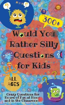 Would You Rather Silly Questions for Kids: Más de 300 preguntas locas para pasar horas de diversión en casa y en clase. - Would You Rather Silly Questions for Kids: 300+ Crazy Questions for Hours of Fun at Home and in the Classroom