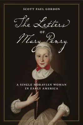 Las cartas de Mary Penry: Una mujer morava soltera en la América primitiva - The Letters of Mary Penry: A Single Moravian Woman in Early America