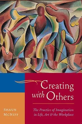 Crear con los demás: La práctica de la imaginación en la vida, el arte y el trabajo - Creating with Others: The Practice of Imagination in Life, Art, and the Workplace