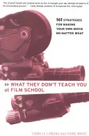 Lo que no te enseñan en la escuela de cine: 161 estrategias para hacer tus propias películas pase lo que pase - What They Don't Teach You at Film School: 161 Strategies for Making Your Own Movies No Matter What