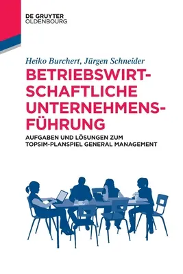 Gestión empresarial de empresas: Aufgaben und Lsungen Zum Topsim-Planspiel General Management - Betriebswirtschaftliche Unternehmensfhrung: Aufgaben Und Lsungen Zum Topsim-Planspiel General Management