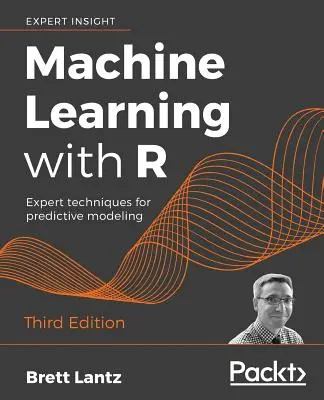 Aprendizaje automático con R - Tercera edición: Técnicas expertas para el modelado predictivo - Machine Learning with R - Third Edition: Expert techniques for predictive modeling