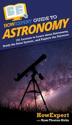 Guía HowExpert de Astronomía: 101 lecciones para aprender astronomía, estudiar el Sistema Solar y explorar el Universo - HowExpert Guide to Astronomy: 101 Lessons to Learn about Astronomy, Study the Solar System, and Explore the Universe