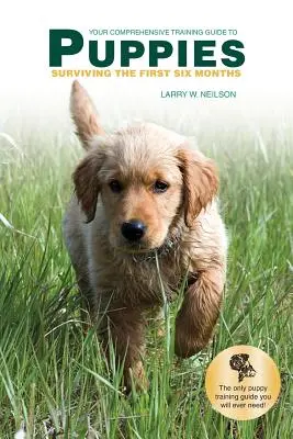 Su Guía de Entrenamiento Integral para PUPPIES: Sobrevivir a los seis primeros meses - Your Comprehensive Training Guide to PUPPIES: Surviving the First Six Months