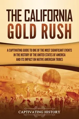 La Fiebre del Oro en California: Una cautivadora guía sobre uno de los acontecimientos más significativos de la historia de los Estados Unidos de América y su impacto en el mundo. - The California Gold Rush: A Captivating Guide to One of the Most Significant Events in the History of the United States of America and Its Impac