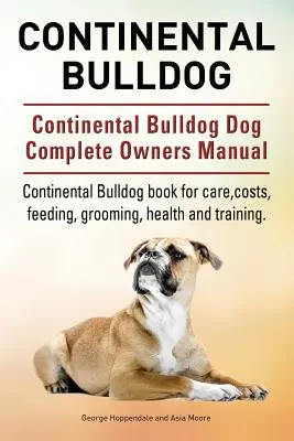 Bulldog Continental. Continental Bulldog Dog Complete Owners Manual. Libro del Bulldog Continental para su cuidado, costes, alimentación, aseo, salud y adiestramiento. - Continental Bulldog. Continental Bulldog Dog Complete Owners Manual. Continental Bulldog book for care, costs, feeding, grooming, health and training.
