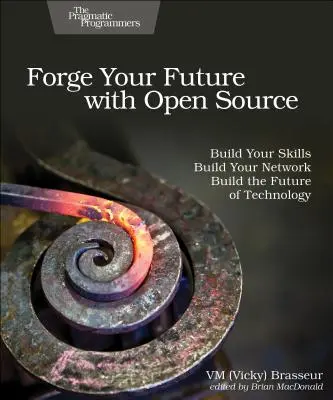 Forja tu futuro con el código abierto: Desarrolle sus habilidades. Construye tu red. Construye el futuro de la tecnología. (Brasseur VM (Vicky)) - Forge Your Future with Open Source: Build Your Skills. Build Your Network. Build the Future of Technology. (Brasseur VM (Vicky))