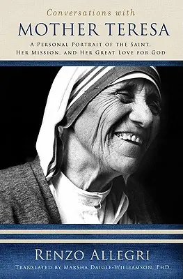 Conversaciones con la Madre Teresa: Un retrato personal de la Santa, su misión y su gran amor a Dios - Conversations with Mother Teresa: A Personal Portrait of the Saint, Her Mission, and Her Great Love for God