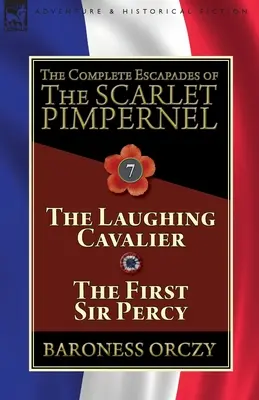 Las escapadas completas de la Pimpinela Escarlata: Volumen 7-El caballero que ríe y El primer Sir Percy - The Complete Escapades of The Scarlet Pimpernel: Volume 7-The Laughing Cavalier and The First Sir Percy