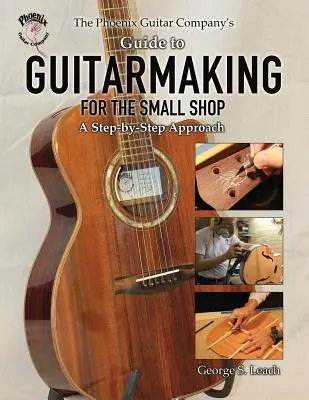 The Phoenix Guitar Company's Guide to Guitarmaking for the Small Shop: Un enfoque paso a paso - The Phoenix Guitar Company's Guide to Guitarmaking for the Small Shop: A Step-by-Step Approach