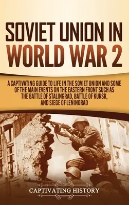 La Unión Soviética en la Segunda Guerra Mundial: Una cautivadora guía sobre la vida en la Unión Soviética y algunos de los principales acontecimientos del frente oriental, como la batalla de - Soviet Union in World War 2: A Captivating Guide to Life in the Soviet Union and Some of the Main Events on the Eastern Front Such as the Battle of