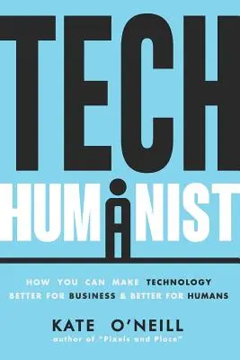 Humanismo tecnológico: cómo hacer que la tecnología sea mejor para las empresas y para los seres humanos - Tech Humanist: How You Can Make Technology Better for Business and Better for Humans