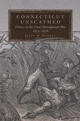 Connecticut Unscathed, 45: Victoria en la Gran Guerra de los Narragansett, 1675-1676 - Connecticut Unscathed, 45: Victory in the Great Narragansett War, 1675-1676