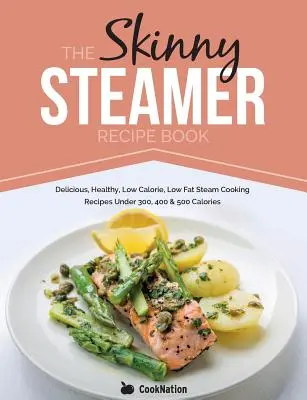 The Skinny Steamer Recipe Book: Deliciosas recetas saludables, bajas en calorías y grasas para cocinar al vapor con menos de 300, 400 y 500 calorías - The Skinny Steamer Recipe Book: Delicious Healthy, Low Calorie, Low Fat Steam Cooking Recipes Under 300, 400 & 500 Calories