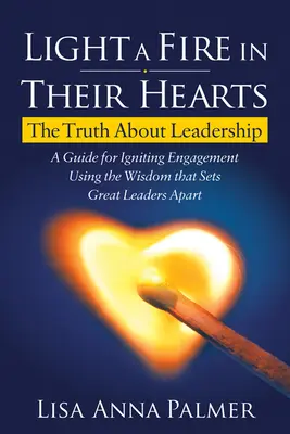 Enciende un fuego en sus corazones: La verdad sobre el liderazgo - Light a Fire in Their Hearts: The Truth about Leadership