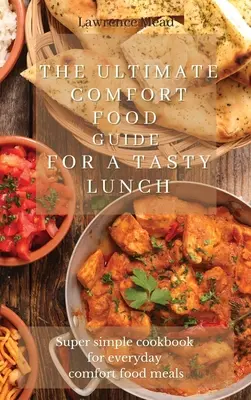 La guía definitiva de la comida reconfortante para un almuerzo sabroso: Libro de cocina súper sencillo para comidas reconfortantes de todos los días - The Ultimate Comfort Food Guide For A Tasty Lunch: Super simple cookbook for everyday comfort food meals