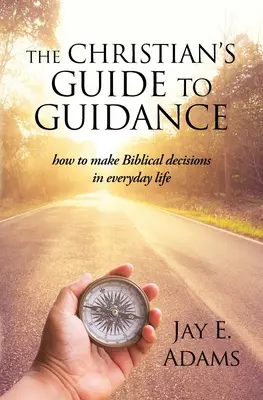 La Guía del Cristiano para la Orientación: Cómo tomar decisiones bíblicas en la vida cotidiana - The Christian's Guide to Guidance: How to make Biblical decisions in everyday life