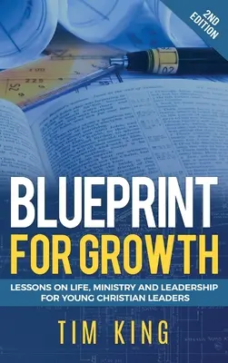 Plan de crecimiento: Lecciones de vida, ministerio y liderazgo para jóvenes líderes cristianos - Blueprint for Growth: Lessons on Life, Ministry and Leadership for Young Christian Leaders