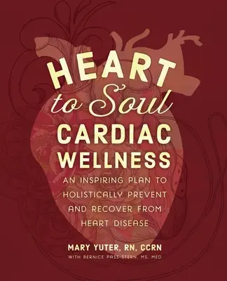 Bienestar Cardíaco de Corazón a Alma: Un plan inspirador para prevenir y recuperarse holísticamente de las cardiopatías - Heart to Soul Cardiac Wellness: An Inspiring Plan to Holistically Prevent and Recover from Heart Disease