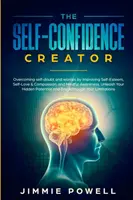 El Creador de Autoconfianza: Cómo superar las dudas y preocupaciones mejorando la autoestima, el amor propio y la compasión, y la conciencia plena. Libérate - The Self-Confidence Creator: Overcoming self-doubt and worries by Improving Self-Esteem, Self-Love & Compassion, and Mindful Awareness. Unleash You