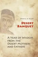 Banquete del desierto: Un año de sabiduría de los Padres y Madres del Desierto - Desert Banquet: A Year of Wisdom from the Desert Mothers and Fathers
