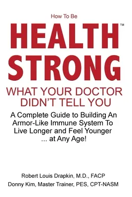 Cómo ser fuerte en salud: Lo que su médico no le dijo - Una guía completa para construir un sistema inmunológico como una armadura para vivir más tiempo y sentirse mejor. - How to be Health Strong: What Your Doctor Didn't Tell You-A Complete Guide to Building an Armor-Like Immune System to Live Longer and Feel Youn