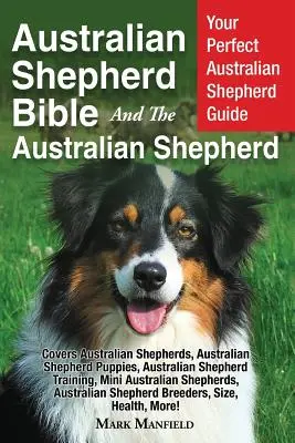 La Biblia del pastor australiano Y el pastor australiano: Su guía perfecta del pastor australiano Abarca pastores australianos, cachorros de pastor australiano - Australian Shepherd Bible And the Australian Shepherd: Your Perfect Australian Shepherd Guide Covers Australian Shepherds, Australian Shepherd Puppies