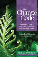 El código del cambio: Guía práctica para marcar la diferencia en un mundo polarizado - The Change Code: A Practical Guide to Making a Difference in a Polarized World