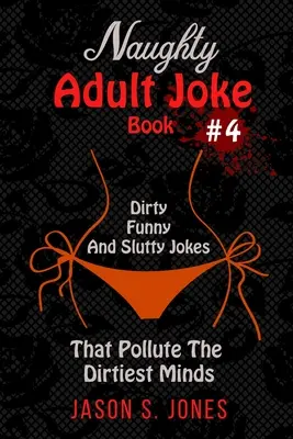 Libro de Chistes Pícaros para Adultos #4: Chistes Sucios, Graciosos y Cachondos que Contaminan las Mentes Más Sucias - Naughty Adult Joke Book #4: Dirty, Funny And Slutty Jokes That Pollute The Dirtiest Minds
