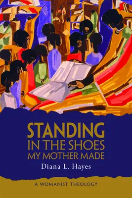 En los zapatos de mi madre: Una teología mujerista - Standing in the Shoes My Mother Made: A Womanist Theology