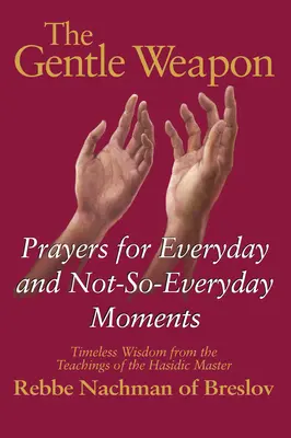 El Arma Suave: Oraciones para momentos cotidianos y no tan cotidianos - Sabiduría atemporal de las enseñanzas del maestro jasídico, Rabi Naj - The Gentle Weapon: Prayers for Everyday and Not-So-Everyday Moments--Timeless Wisdom from the Teachings of the Hasidic Master, Rebbe Nach