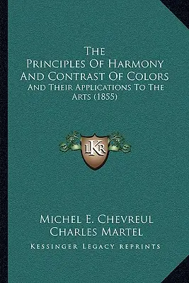 Los principios de la armonía y el contraste de colores: Y Sus Aplicaciones A Las Artes (1855) - The Principles Of Harmony And Contrast Of Colors: And Their Applications To The Arts (1855)