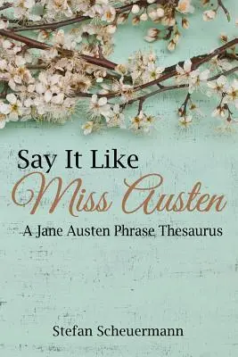 Say It Like Miss Austen: Un tesauro de frases de Jane Austen - Say It Like Miss Austen: A Jane Austen Phrase Thesaurus