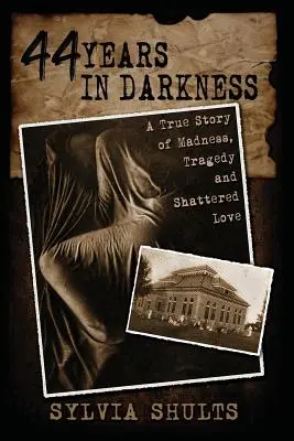 44 años en la oscuridad: Una historia real de locura, tragedia y amor destrozado - 44 Years in Darkness: A True Story of Madness, Tragedy and Shattered Love