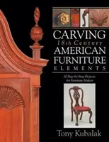 Talla de elementos de mobiliario americano del siglo XVIII: 10 proyectos paso a paso para fabricantes de muebles - Carving 18th Century American Furniture Elements: 10 Step-By-Step Projects for Furniture Makers