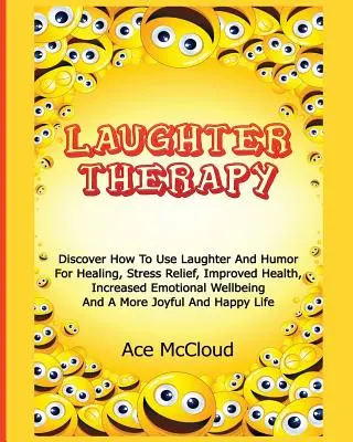 Risoterapia: Descubra Cómo Utilizar La Risa Y El Humor Para Sanar, Aliviar El Estrés, Mejorar La Salud, Aumentar El Bienestar Emocional Y - Laughter Therapy: Discover How To Use Laughter And Humor For Healing, Stress Relief, Improved Health, Increased Emotional Wellbeing And