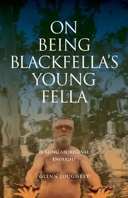 On Being Blackfella's Young Fella: ¿Es suficiente ser aborigen? - On Being Blackfella's Young Fella: Is Being Aboriginal Enough?