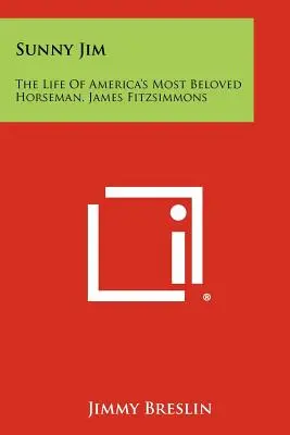 Sunny Jim La vida del jinete más querido de América, James Fitzsimmons - Sunny Jim: The Life Of America's Most Beloved Horseman, James Fitzsimmons