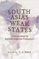 Los Estados débiles del sur de Asia: Comprender el predicamento de la inseguridad regional - South Asia's Weak States: Understanding the Regional Insecurity Predicament