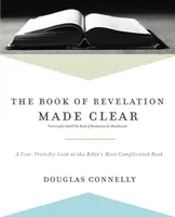 El libro de Apocalipsis aclarado: Una mirada fácil al libro más complicado de la Biblia - The Book of Revelation Made Clear: A User-Friendly Look at the Bible's Most Complicated Book