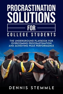 Soluciones a la procrastinación para estudiantes universitarios: El libro clandestino para superar la procrastinación y alcanzar el máximo rendimiento - Procrastination Solutions For College Students: The Underground Playbook For Overcoming Procrastination And Achieving Peak Performance