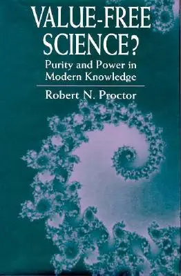 ¿Ciencia sin valores? Pureza y poder en el conocimiento moderno - Value-Free Science?: Purity and Power in Modern Knowledge