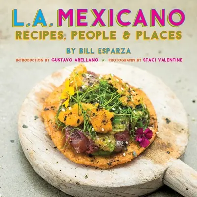 L.A. Mexicano: Recetas, Gente y Lugares - L.A. Mexicano: Recipes, People & Places