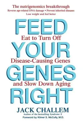 Alimente bien a sus genes: Coma para desactivar los genes causantes de enfermedades y retrasar el envejecimiento - Feed Your Genes Right: Eat to Turn Off Disease-Causing Genes and Slow Down Aging